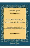 Les Bienheureux Martyrs de Salsette: Rodolphe d'Acquaviva Et Ses Compagnons de la Compagnie de Jésus (Classic Reprint)