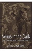 Venus in the Dark: Blackness and Beauty in Popular Culture: Blackness And Beauty In Popular Culture