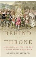 Behind the Throne: A Domestic History of the British Royal Household