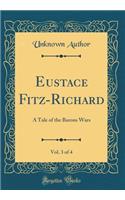 Eustace Fitz-Richard, Vol. 3 of 4: A Tale of the Barons Wars (Classic Reprint): A Tale of the Barons Wars (Classic Reprint)