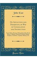 On Affliction and Desertion, by Way of Consolation and Instruction: From Sibbs, Manton, Bishop Reynolds, Flavel, Bates, Collings, Charnock, Dorney, Bishop Hopkins, Goodwin, Toplady, Hill, Jay, Etc (Classic Reprint)
