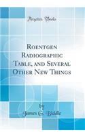 Roentgen Radiographic Table, and Several Other New Things (Classic Reprint)