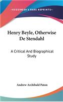 Henry Beyle, Otherwise De Stendahl: A Critical And Biographical Study
