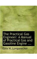 The Practical Gas Engineer: A Manual of Practical Gas and Gasoline Engine ... (Large Print Edition)