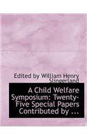 A Child Welfare Symposium: Twenty-Five Special Papers Contributed by ... (Large Print Edition)