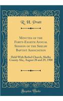 Minutes of the Forty-Eighth Annual Session of the Shelby Baptist Association: Held With Bethel Church, Shelby County Ala;, August 28 and 29, 1900 (Classic Reprint)