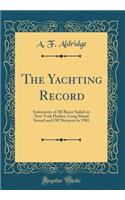 The Yachting Record: Summaries of All Races Sailed on New York Harbor, Long Island Sound and Off Newport in 1901 (Classic Reprint)