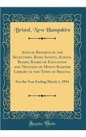 Annual Reports of the Selectmen, Road Agents, School Board, Board of Education and Trustees of Minot-Sleeper Library of the Town of Bristol: For the Year Ending March 1, 1894 (Classic Reprint)