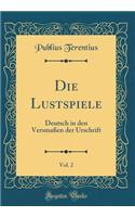 Die Lustspiele, Vol. 2: Deutsch in Den VersmaÃ?en Der Urschrift (Classic Reprint): Deutsch in Den VersmaÃ?en Der Urschrift (Classic Reprint)