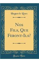 Nos Fils, Que Feront-Ils? (Classic Reprint)