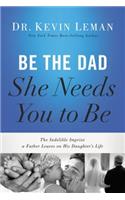 Be the Dad She Needs You to Be: The Indelible Imprint a Father Leaves on His Daughter's Life(English)