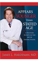 Appears Younger Than Stated Age: A Doctor's Secrets on the Art of Staying Young