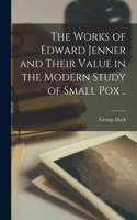 Works of Edward Jenner and Their Value in the Modern Study of Small Pox ..