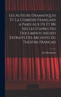 Les auteurs dramatiques et la Comédie-Française a Paris aux 17e et 18e siecles d'apres des documents inédits extraits des archives du Théâtre-Français