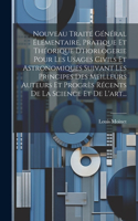 Nouveau Traité Général Élémentaire, Pratique Et Théorique D'horlogerie Pour Les Usages Civils Et Astronomiques Suivant Les Principes Des Meilleurs Auteurs Et Progrès Récents De La Science Et De L'art...