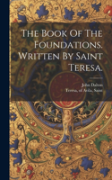 Book Of The Foundations. Written By Saint Teresa.