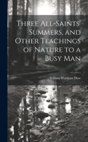 Three All-Saints' Summers, and Other Teachings of Nature to a Busy Man