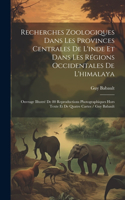 Recherches Zoologiques Dans Les Provinces Centrales De L'inde Et Dans Les Régions Occidentales De L'himalaya