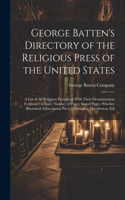 George Batten's Directory of the Religious Press of the United States: A List of All Religious Periodicals With Their Denomination; Frequency of Issue; Number of Pages; Size of Pages; Whether Illustrated; Subscription P