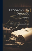 Urodzony Jan Deboróg: Dzieje jego rodu, gowy i serca, przez niego samego opowiadane, a rytmem spisane