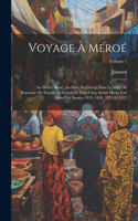 Voyage À Méroé: Au Fleuve Blanc, Au-Delà De Fâzoql Dans Le Midi Du Royaume De Sennâr, À Syouah Et Dans Cinq Autres Oasis; Fait Dans Les Années 1819, 1820, 1821 Et 1