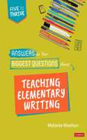Answers to Your Biggest Questions About Teaching Elementary Writing: Five to Thrive [series](Corwin Literacy)