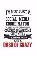 I'm Not Just A Social Media Coordinator I'm Just A Big Cup Of Wonderful Covered In Awesome Sauce With A Splash Of Sassy And A Dash Of Crazy: Notebook: Awesome Social Media Coordinator Notebook, Journal Gift, Diary, Doodle Gift or Notebook 6 x 9 Compact