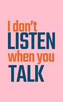 I Don't Listen When You Talk