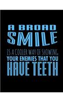 A Broad Smile Is A Cooler Way Of Showing your Enemies That You Have Teeth: Funny Saying Diary Journal: 100 Pages of Large (8.5x11) Lined Pages for Writing and Drawing