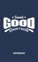 Sounds Good Doesn't Work NOTEBOOK: Ruled Notepad Sayings Sketchbook Funny Persons Organizer Humorous Friends Planner Boyfriend or Girlfriend Gift A5 Diary 6x9 Inch Journal Lined 120 P