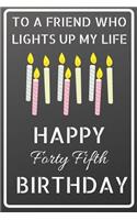 To a friend who lights up my life Happy Forty Fifth Birthday: Happy 45th Birthday Candles Journal / Notebook / Diary / USA Gift (6 x 9 - 110 Blank Lined Pages)