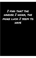 I Find That The Harder I Work The More Luck I Seem To Have: A soft cover blank lined journal to jot down ideas, memories, goals, and anything else that comes to mind.