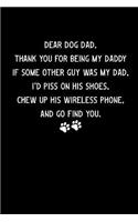 Dear Dog Dad Thank You For Being My Daddy If Some Other Guy Was My Dad I'd Piss On His Shoes Chew Up His Wireless