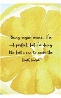 Being Vegan Means... I'm Not Perfect, But I'm Doing The Best I Can To Cause The Least Harm