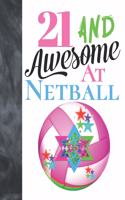 21 And Awesome At Netball: Goal Ring And Ball College Ruled Composition Writing School Notebook To Take Teachers Notes - Gift For Girls & Women Who Live And Breathe Netball