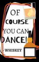 Of Course You Can Dance! -Whiskey: Blank Lined Notebook