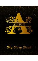 Alison My Story Book: Personalized Letter a First Name Blank Draw & Write Storybook Paper Black Gold Cover Write & Illustrate Storytelling Midline Dash Workbook for Pre-K