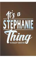 It's a Stephanie Thing You Wouldn't Understand: First Name Funny Sayings Personalized Customized Names Women Girl Mother's Day Gift Notebook Journal