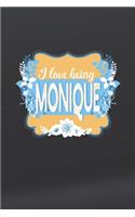 I Love Being Monique: First Name Funny Sayings Personalized Customized Names Women Girl Mother's day Gift Notebook Journal