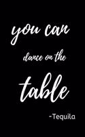 You can Dance on the Table -Tequila: Funny Mexican gag gift Journal for Cinco de Mayo. Lined Notebook