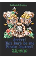 Arrrrr! This here be me Pirate Journal! Ye Be keepin' yer Grubby hands off!: An Undated Journal, perfect for recording skullduggery, pirating ...and maybe even where thar be Buried Treasure!