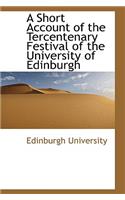 A Short Account of the Tercentenary Festival of the University of Edinburgh: (English)