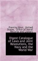 Digest Catalogue of Laws and Joint Resolutions, the Navy and the World War: (English)