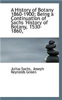 A History of Botany 1860-1900; Being a Continuation of Sachs 'History of Botany, 1530-1860, '