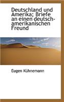 Deutschland Und Amerika; Briefe an Einen Deutsch-Amerikanischen Freund