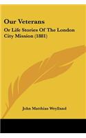 Our Veterans: Or Life Stories Of The London City Mission (1881)