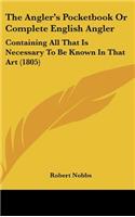 The Angler's Pocketbook or Complete English Angler: Containing All That Is Necessary to Be Known in That Art (1805)