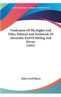 Vindication Of The Rights And Titles, Political And Territorial, Of Alexander, Earl Of Stirling And Dovan (1853)