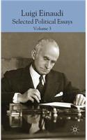 Luigi Einaudi: Selected Political Essays, Volume 3