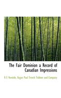 The Fair Dominion a Record of Canadian Impressions